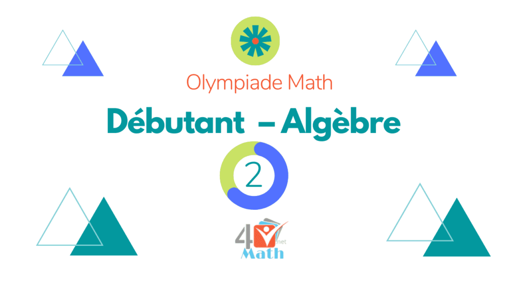 Olympiade Math – Débutant – Algèbre